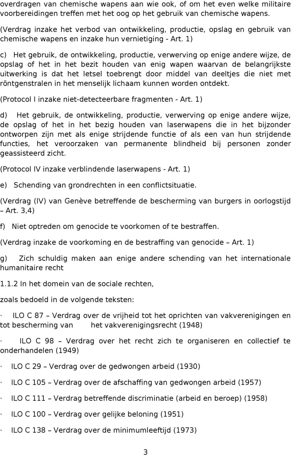 1) c) Het gebruik, de ontwikkeling, productie, verwerving op enige andere wijze, de opslag of het in het bezit houden van enig wapen waarvan de belangrijkste uitwerking is dat het letsel toebrengt