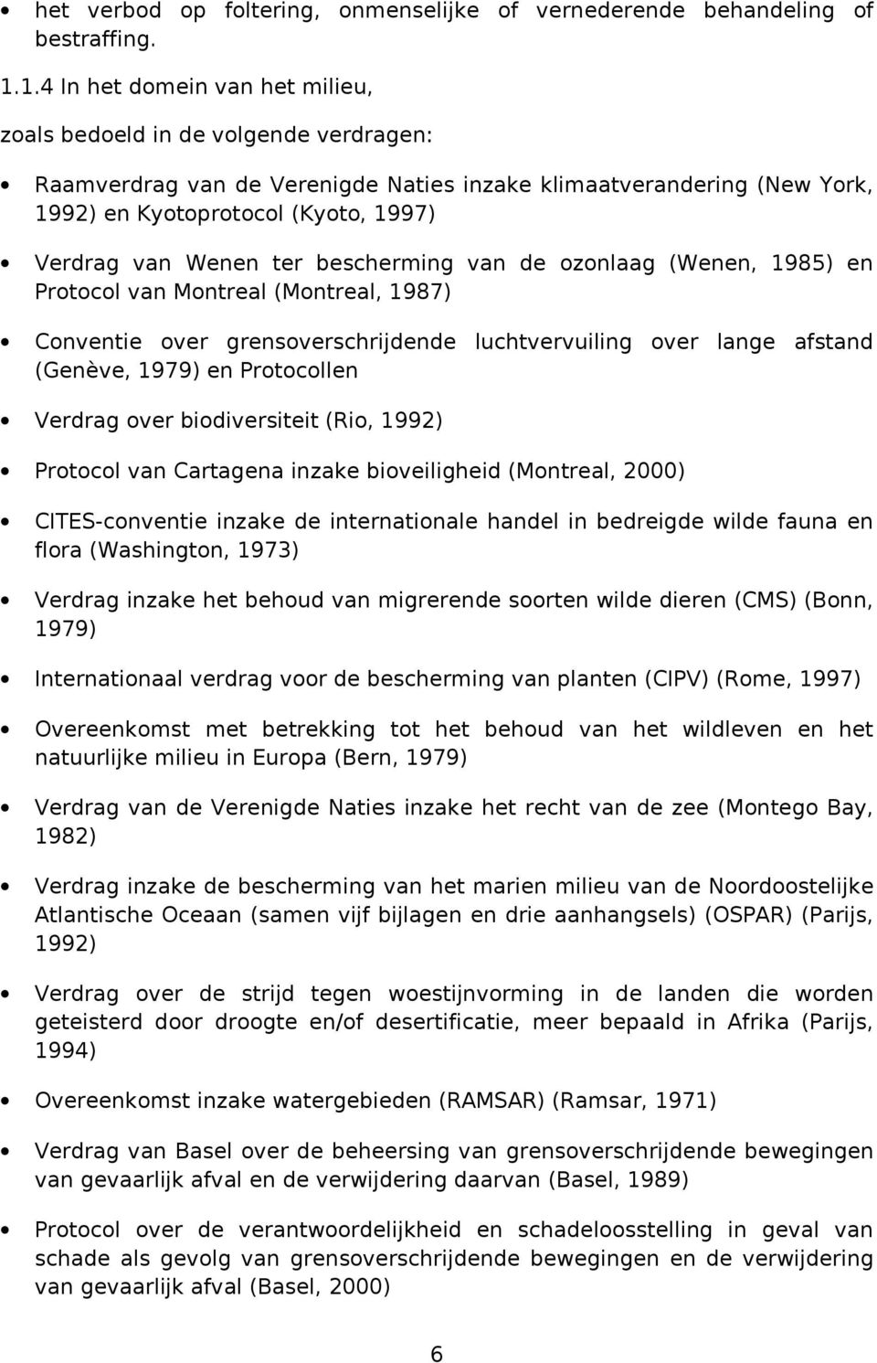 Wenen ter bescherming van de ozonlaag (Wenen, 1985) en Protocol van Montreal (Montreal, 1987) Conventie over grensoverschrijdende luchtvervuiling over lange afstand (Genève, 1979) en Protocollen