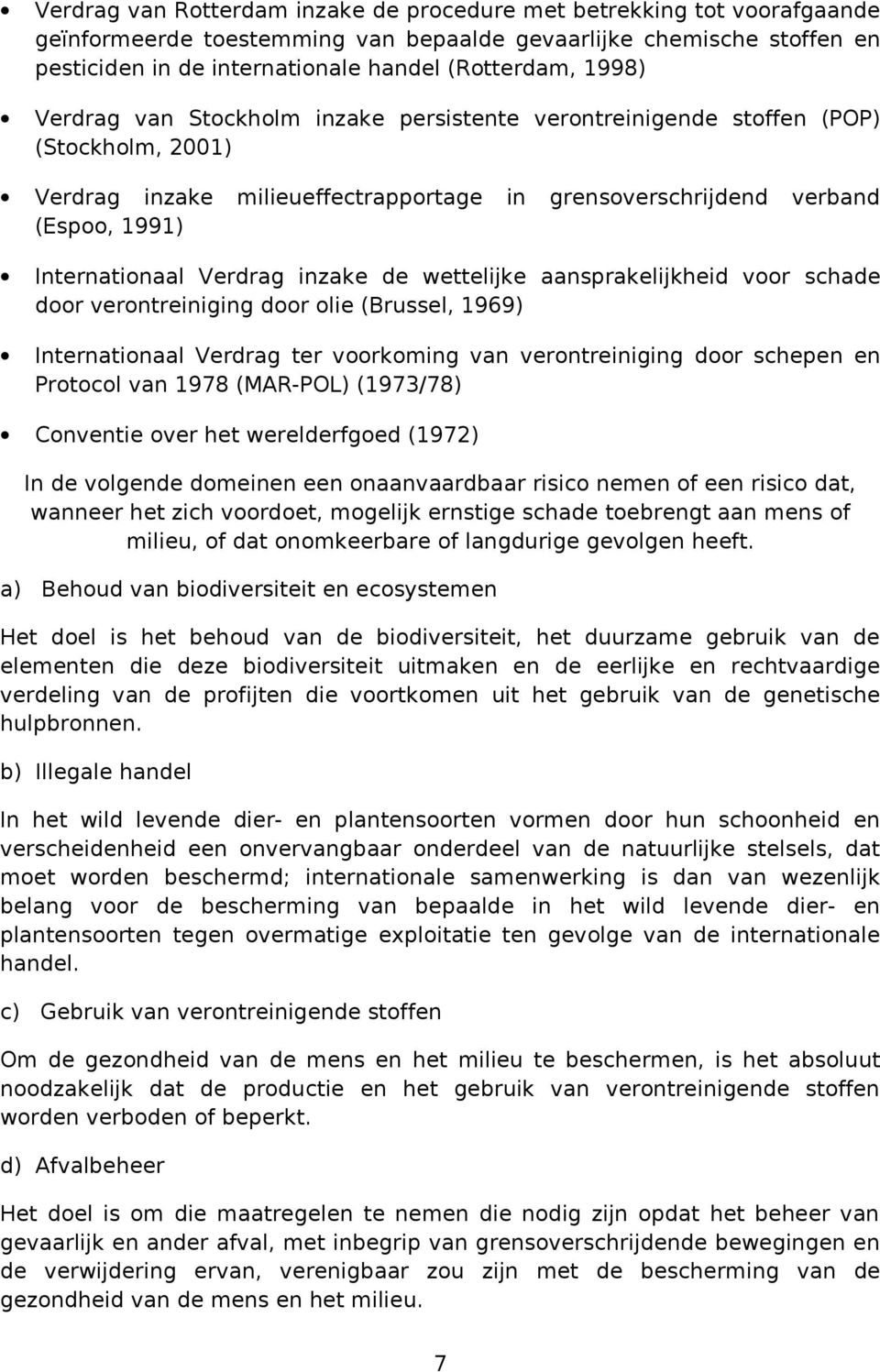 Verdrag inzake de wettelijke aansprakelijkheid voor schade door verontreiniging door olie (Brussel, 1969) Internationaal Verdrag ter voorkoming van verontreiniging door schepen en Protocol van 1978