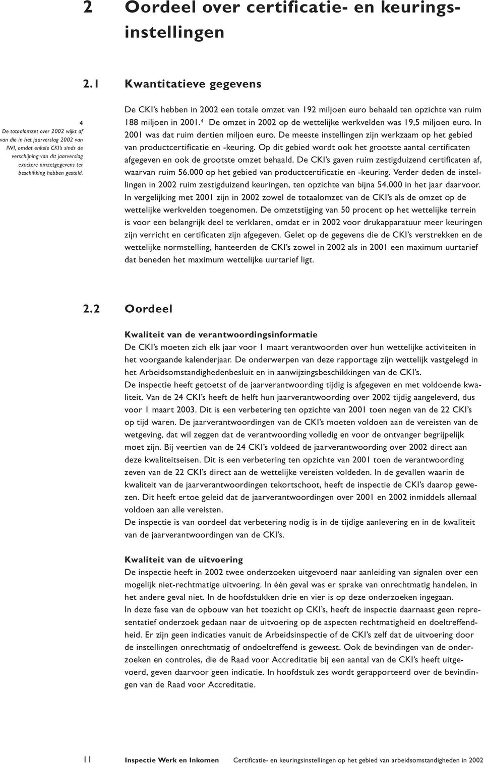 beschikking hebben gesteld. De CKI s hebben in 2002 een totale omzet van 192 miljoen euro behaald ten opzichte van ruim 188 miljoen in 2001.