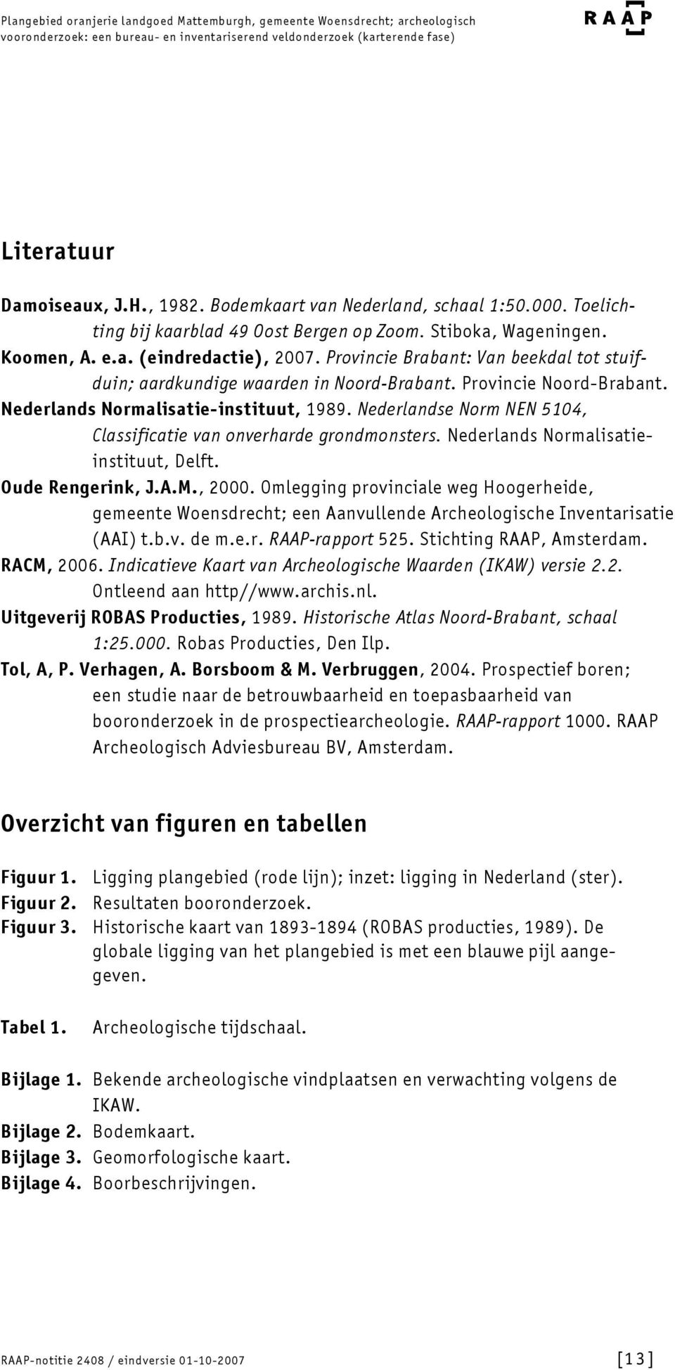 Nederlandse Norm NEN 5104, Classificatie van onverharde grondmonsters. Nederlands Normalisatieinstituut, Delft. Oude Rengerink, J.A.M., 2000.