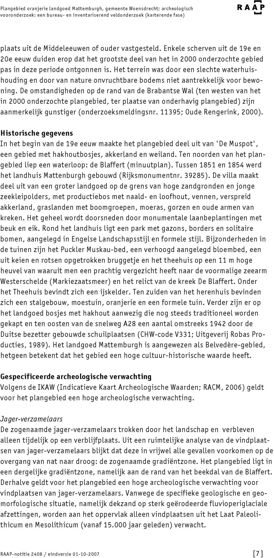 De omstandigheden op de rand van de Brabantse Wal (ten westen van het in 2000 onderzochte plangebied, ter plaatse van onderhavig plangebied) zijn aanmerkelijk gunstiger (onderzoeksmeldingsnr.