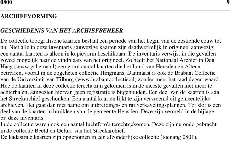 De inventaris verwijst in die gevallen zoveel mogelijk naar de vindplaats van het origineel. Zo heeft het Nationaal Archief in Den Haag (www.gahetna.