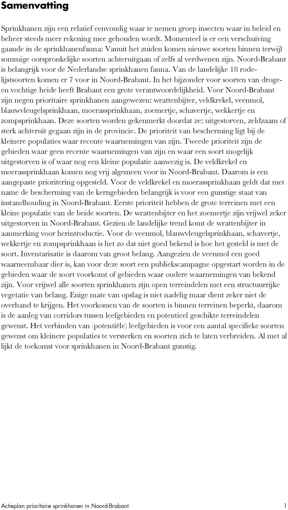 Noord-Brabant is belangrijk voor de Nederlandse sprinkhanen fauna. Van de landelijke 18 rodelijstsoorten komen er 7 voor in Noord-Brabant.