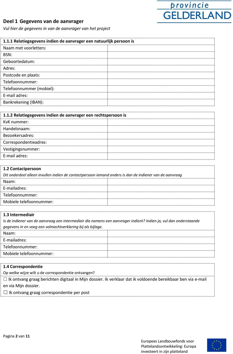 1.1 Relatiegegevens indien de aanvrager een natuurlijk persoon is Naam met voorletters: BSN: Geboortedatum: Adres: Postcode en plaats: Telefoonnummer: Telefoonnummer (mobiel): E-mail adres: