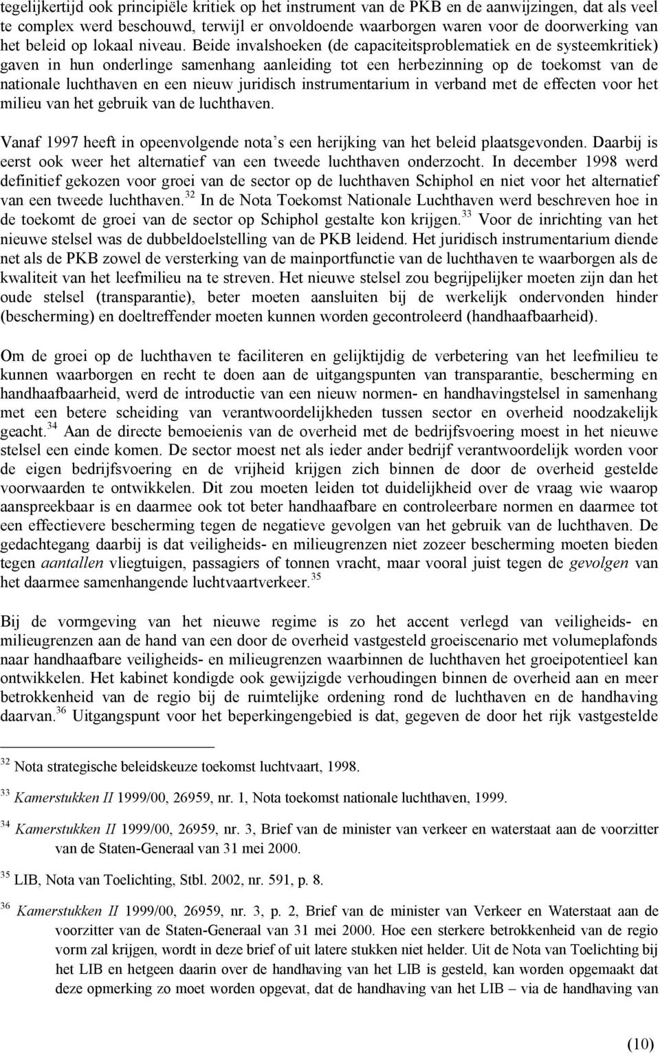 Beide invalshoeken (de capaciteitsproblematiek en de systeemkritiek) gaven in hun onderlinge samenhang aanleiding tot een herbezinning op de toekomst van de nationale luchthaven en een nieuw