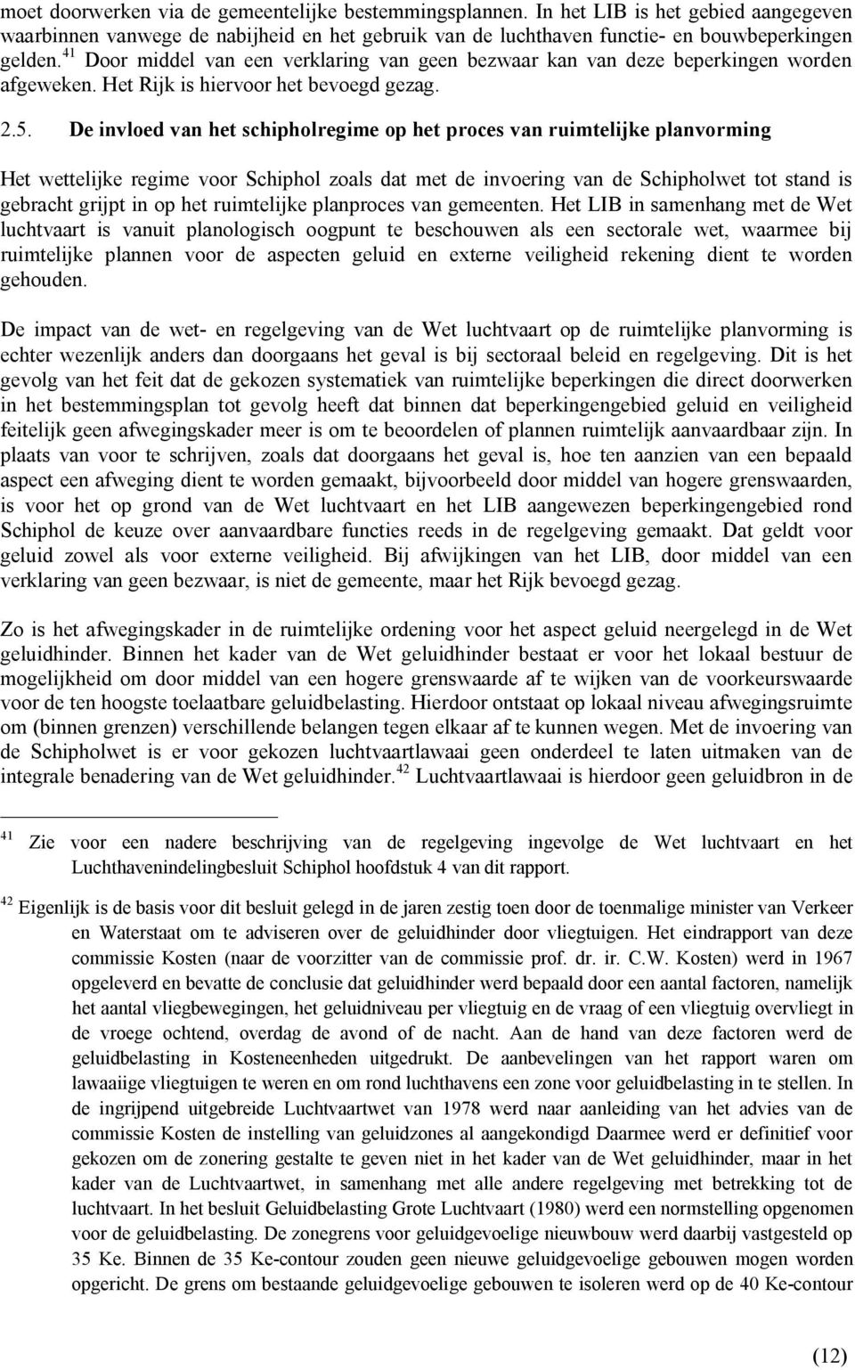 De invloed van het schipholregime op het proces van ruimtelijke planvorming Het wettelijke regime voor Schiphol zoals dat met de invoering van de Schipholwet tot stand is gebracht grijpt in op het