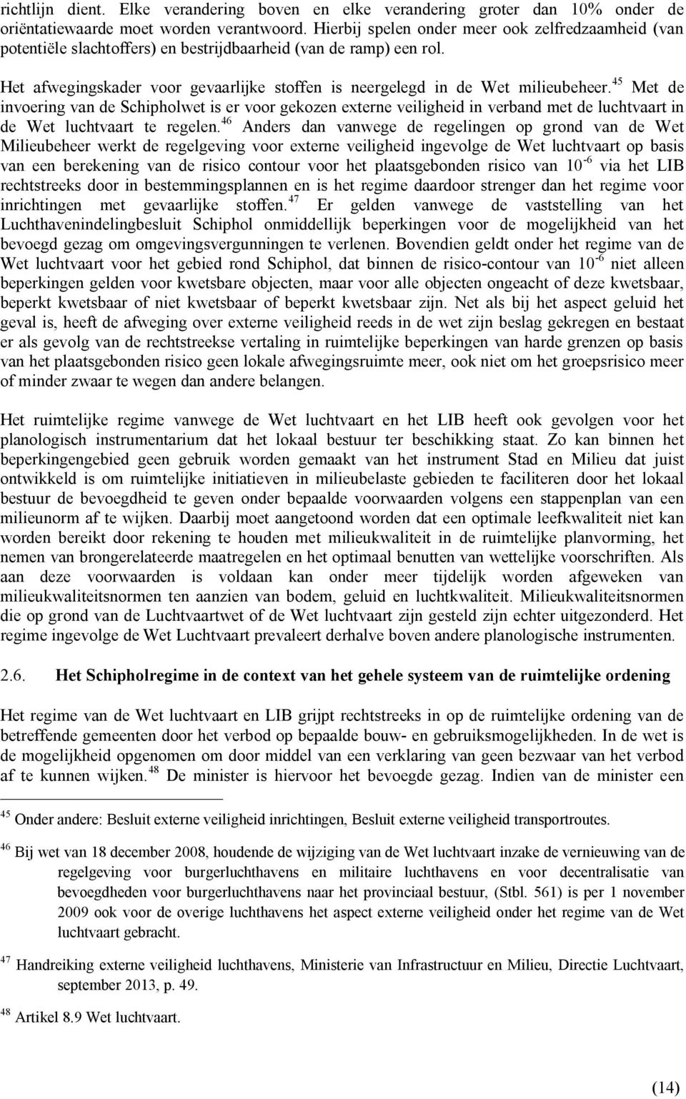 45 Met de invoering van de Schipholwet is er voor gekozen externe veiligheid in verband met de luchtvaart in de Wet luchtvaart te regelen.