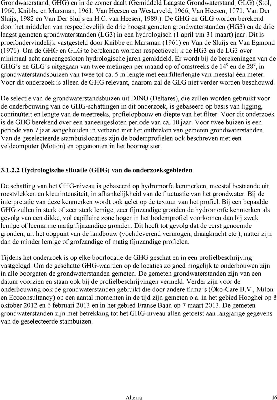 De GHG en GLG worden berekend door het middelen van respectievelijk de drie hoogst gemeten grondwaterstanden (HG3) en de drie laagst gemeten grondwaterstanden (LG3) in een hydrologisch (1 april t/m