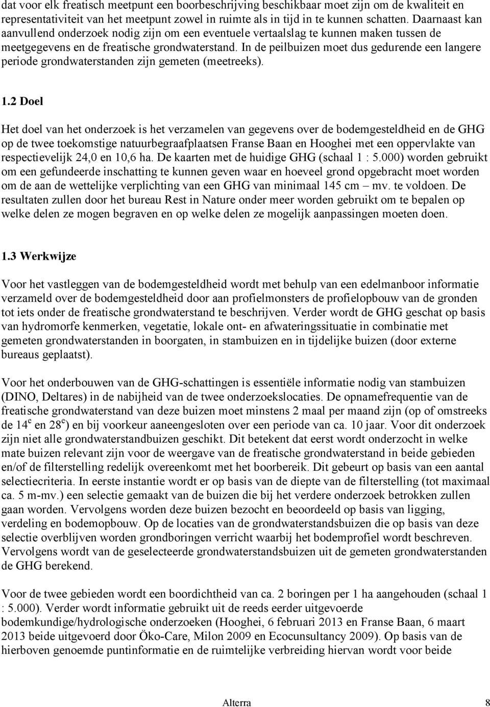 In de peilbuizen moet dus gedurende een langere periode grondwaterstanden zijn gemeten (meetreeks). 1.