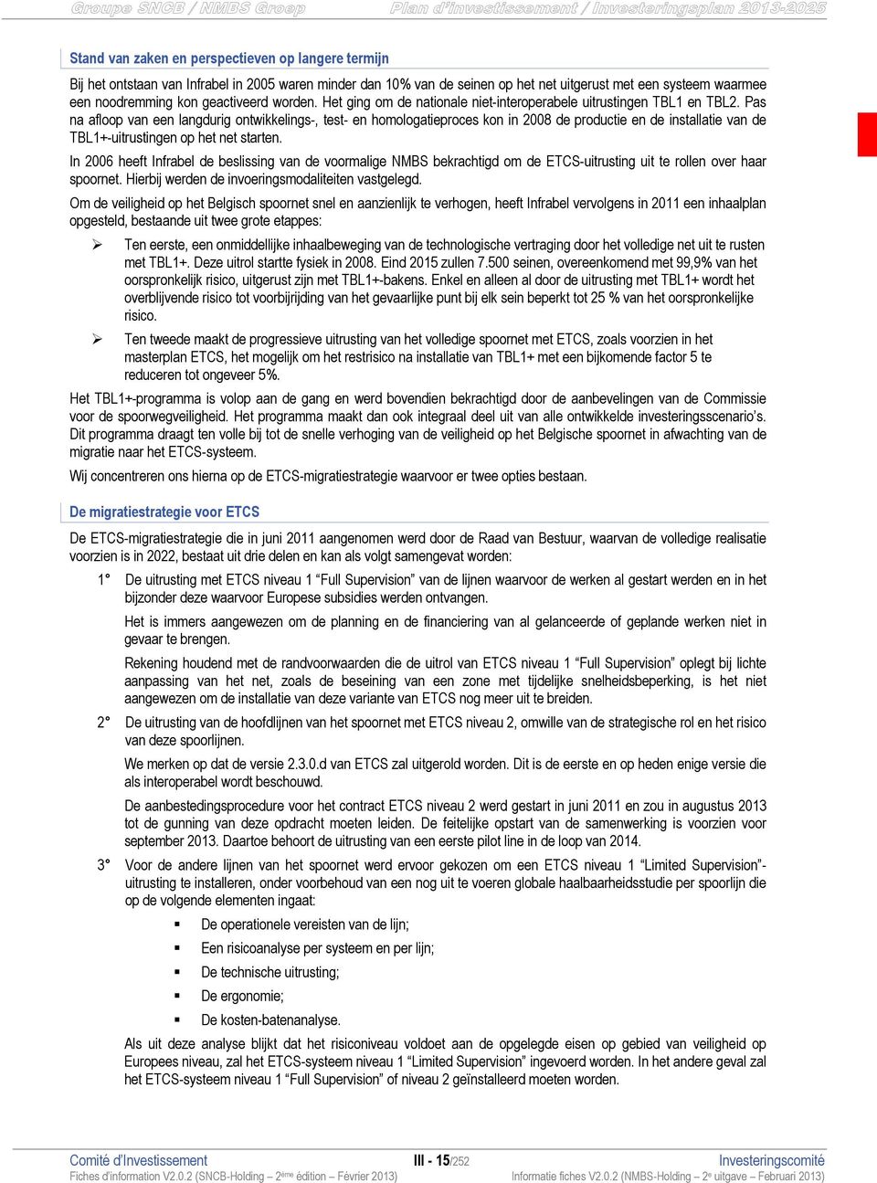 Pas na afloop van een langdurig ontwikkelings-, test- en homologatieproces kon in 2008 de productie en de installatie van de TBL1+-uitrustingen op het net starten.