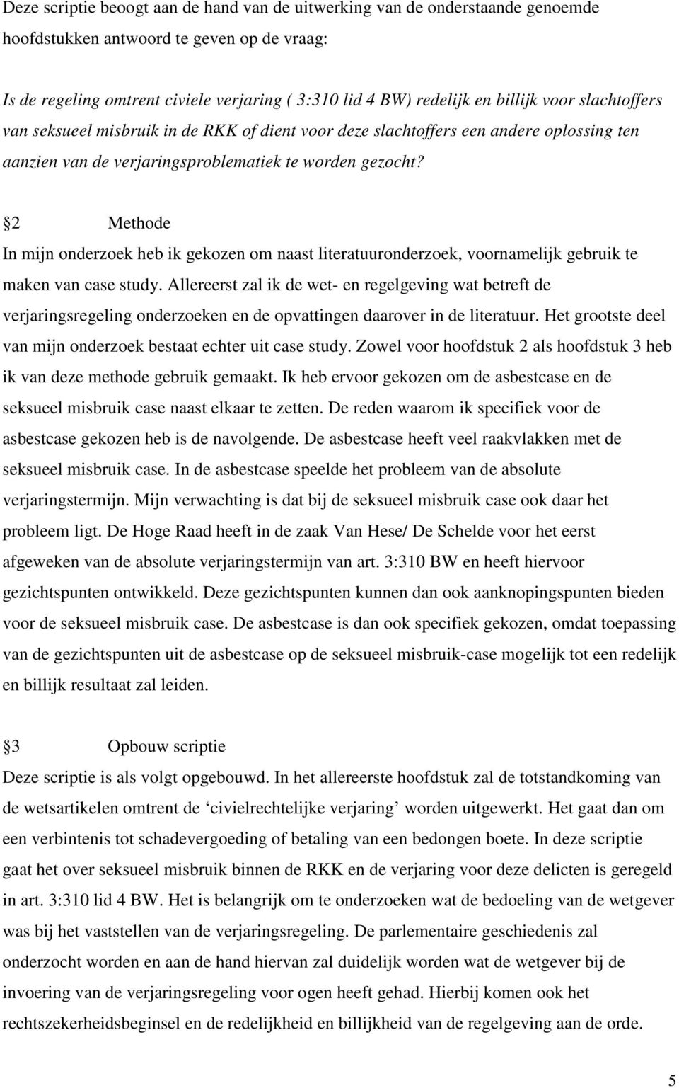 2 Methode In mijn onderzoek heb ik gekozen om naast literatuuronderzoek, voornamelijk gebruik te maken van case study.