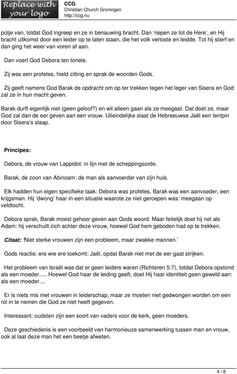 Zij geeft namens God Barak de opdracht om op ter trekken tegen het leger van Sisera en God zal ze in hun macht geven. Barak durft eigenlijk niet (geen geloof?) en wil alleen gaan als ze meegaat.