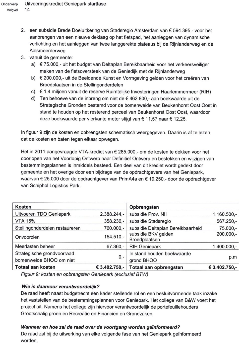 vanuit de gemeente: a) 75.000,- uit het budget van Deltaplan Bereikbaarheid voor het verkeersveiliger maken van de fietsoversteek van de Geniedijk met de Rijnlanderweg b) 200.