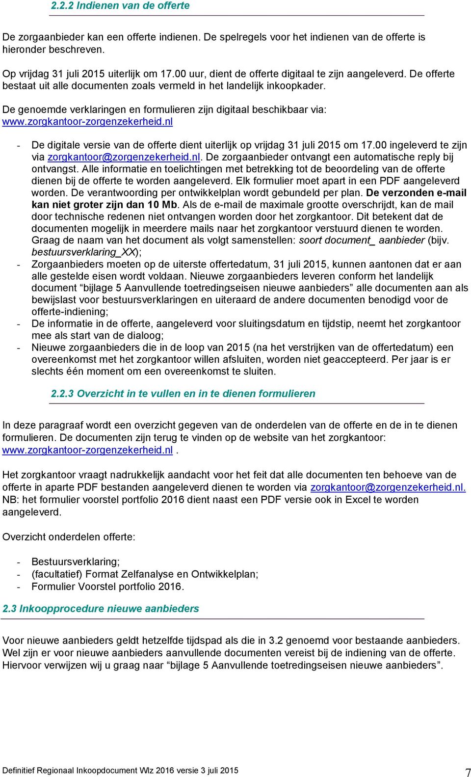 De genoemde verklaringen en formulieren zijn digitaal beschikbaar via: www.zorgkantoor-zorgenzekerheid.nl - De digitale versie van de offerte dient uiterlijk op vrijdag 31 juli 2015 om 17.