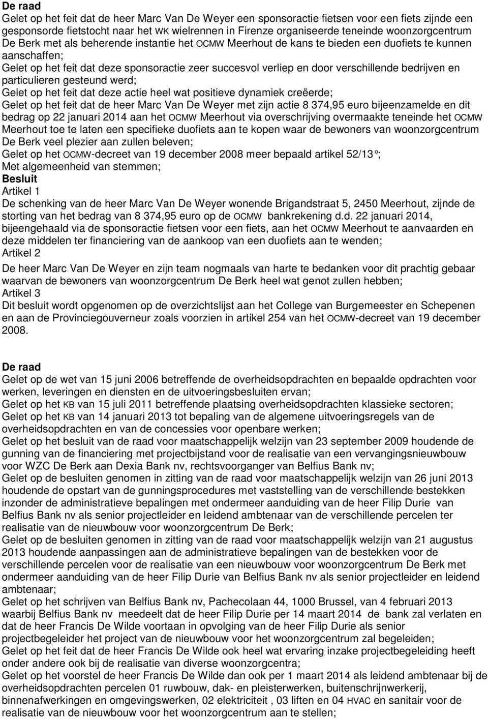 en particulieren gesteund werd; Gelet op het feit dat deze actie heel wat positieve dynamiek creëerde; Gelet op het feit dat de heer Marc Van De Weyer met zijn actie 8 374,95 euro bijeenzamelde en