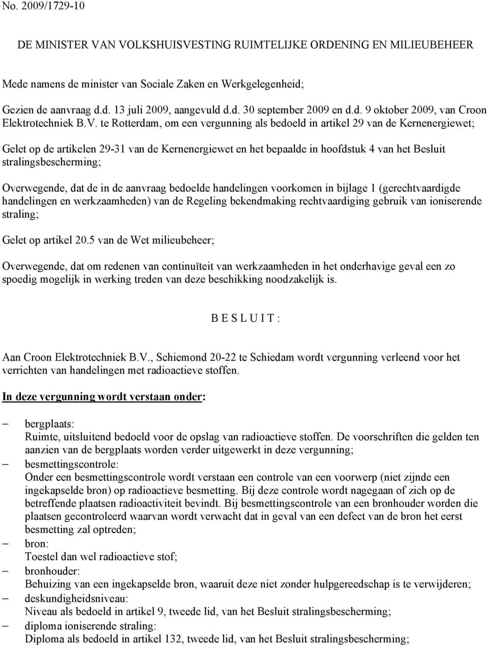 te Rotterdam, om een vergunning als bedoeld in artikel 29 van de Kernenergiewet; Gelet op de artikelen 29-31 van de Kernenergiewet en het bepaalde in hoofdstuk 4 van het Besluit stralingsbescherming;