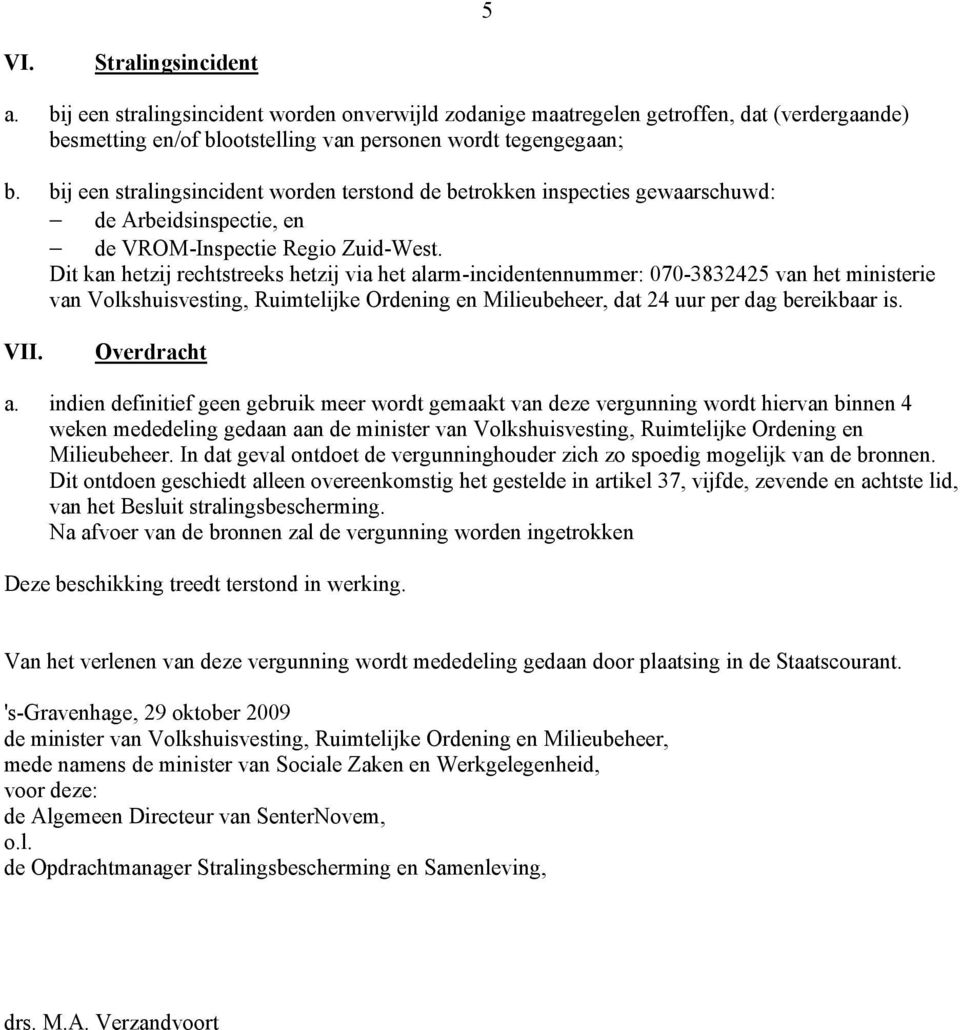 Dit kan hetzij rechtstreeks hetzij via het alarm-incidentennummer: 070-3832425 van het ministerie van Volkshuisvesting, Ruimtelijke Ordening en Milieubeheer, dat 24 uur per dag bereikbaar is. VII.