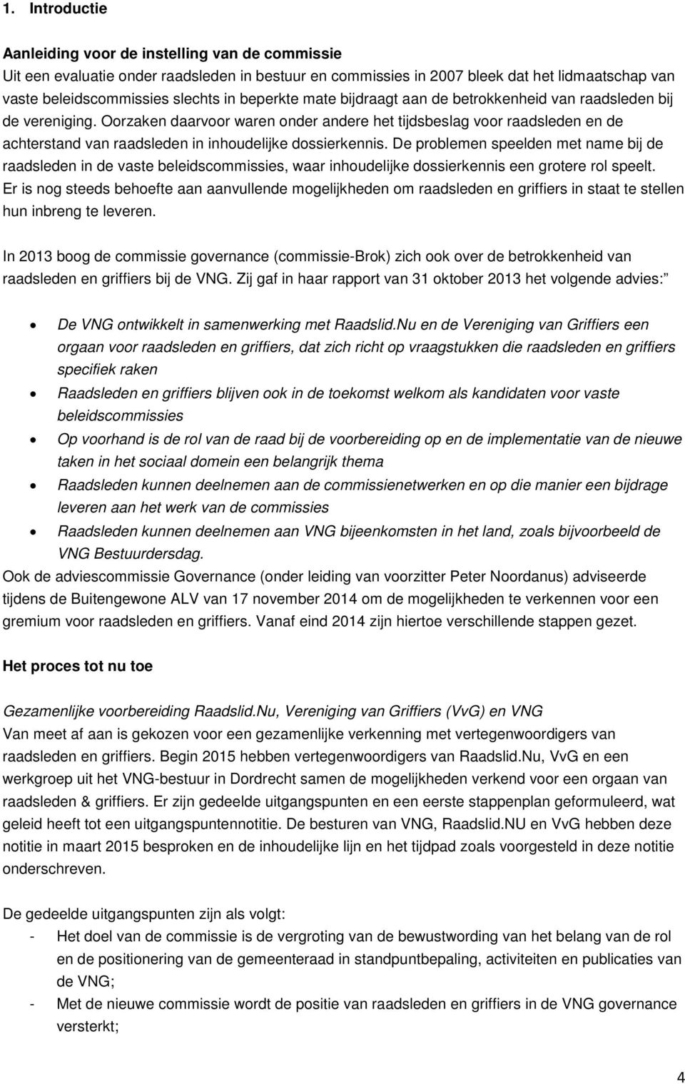 Oorzaken daarvoor waren onder andere het tijdsbeslag voor raadsleden en de achterstand van raadsleden in inhoudelijke dossierkennis.