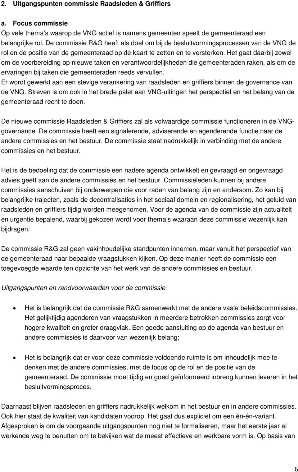 Het gaat daarbij zowel om de voorbereiding op nieuwe taken en verantwoordelijkheden die gemeenteraden raken, als om de ervaringen bij taken die gemeenteraden reeds vervullen.