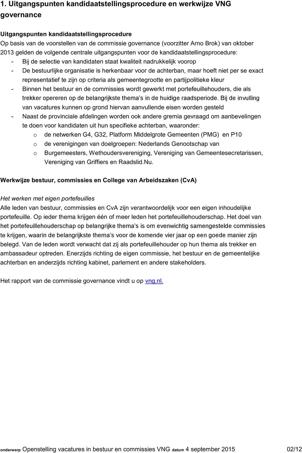 herkenbaar voor de achterban, maar hoeft niet per se exact representatief te zijn op criteria als gemeentegrootte en partijpolitieke kleur - Binnen het bestuur en de commissies wordt gewerkt met