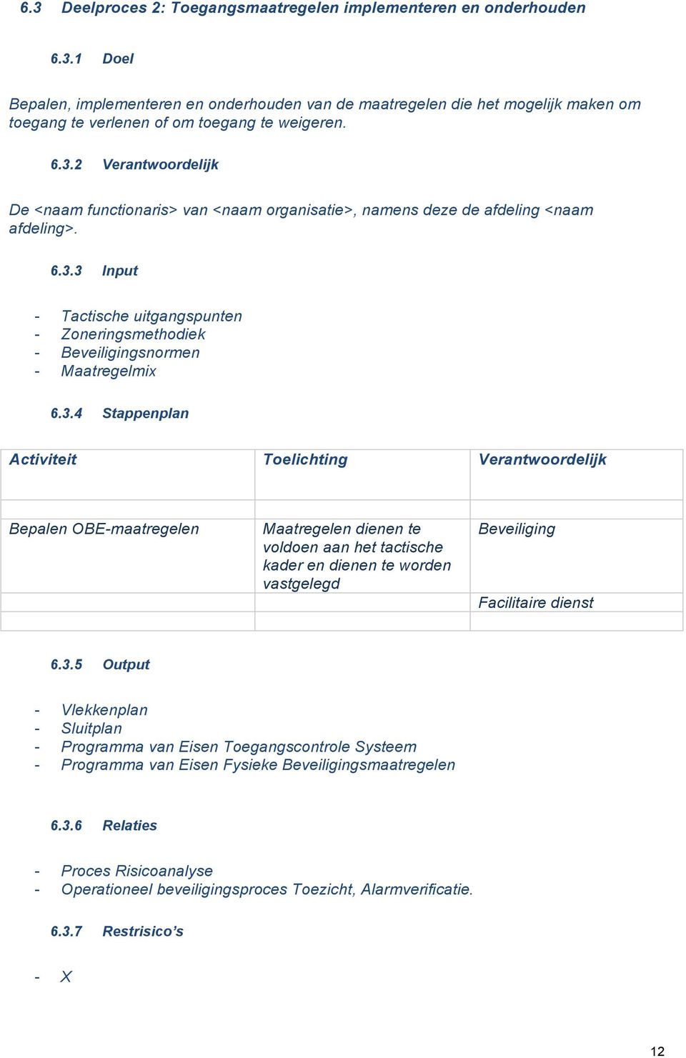 3.4 Stappenplan Activiteit Toelichting Verantwoordelijk Bepalen OBE-maatregelen Maatregelen dienen te voldoen aan het tactische kader en dienen te worden vastgelegd Beveiliging Facilitaire dienst 6.3.5 Output - Vlekkenplan - Sluitplan - Programma van Eisen Toegangscontrole Systeem - Programma van Eisen Fysieke Beveiligingsmaatregelen 6.