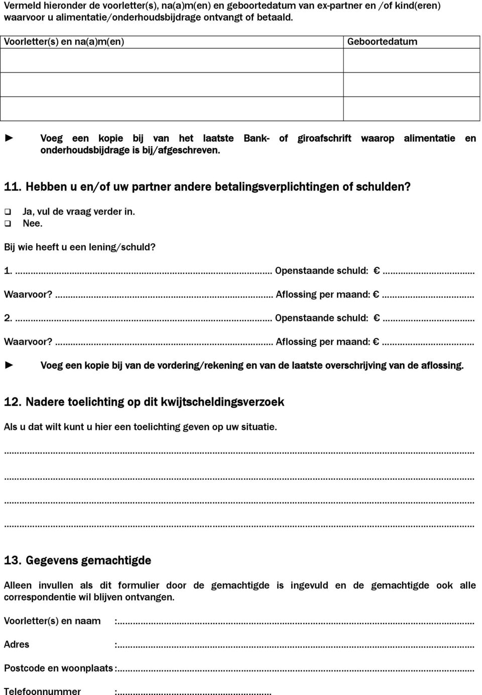 Hebben u en/of uw partner andere betalingsverplichtingen of schulden? Ja, vul de vraag verder in. Bij wie heeft u een lening/schuld? 1.. Openstaande schuld: Waarvoor?. Aflossing per maand: 2.