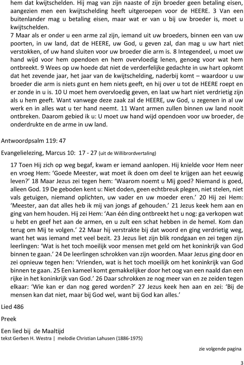 7 Maar als er onder u een arme zal zijn, iemand uit uw broeders, binnen een van uw poorten, in uw land, dat de HEERE, uw God, u geven zal, dan mag u uw hart niet verstokken, of uw hand sluiten voor