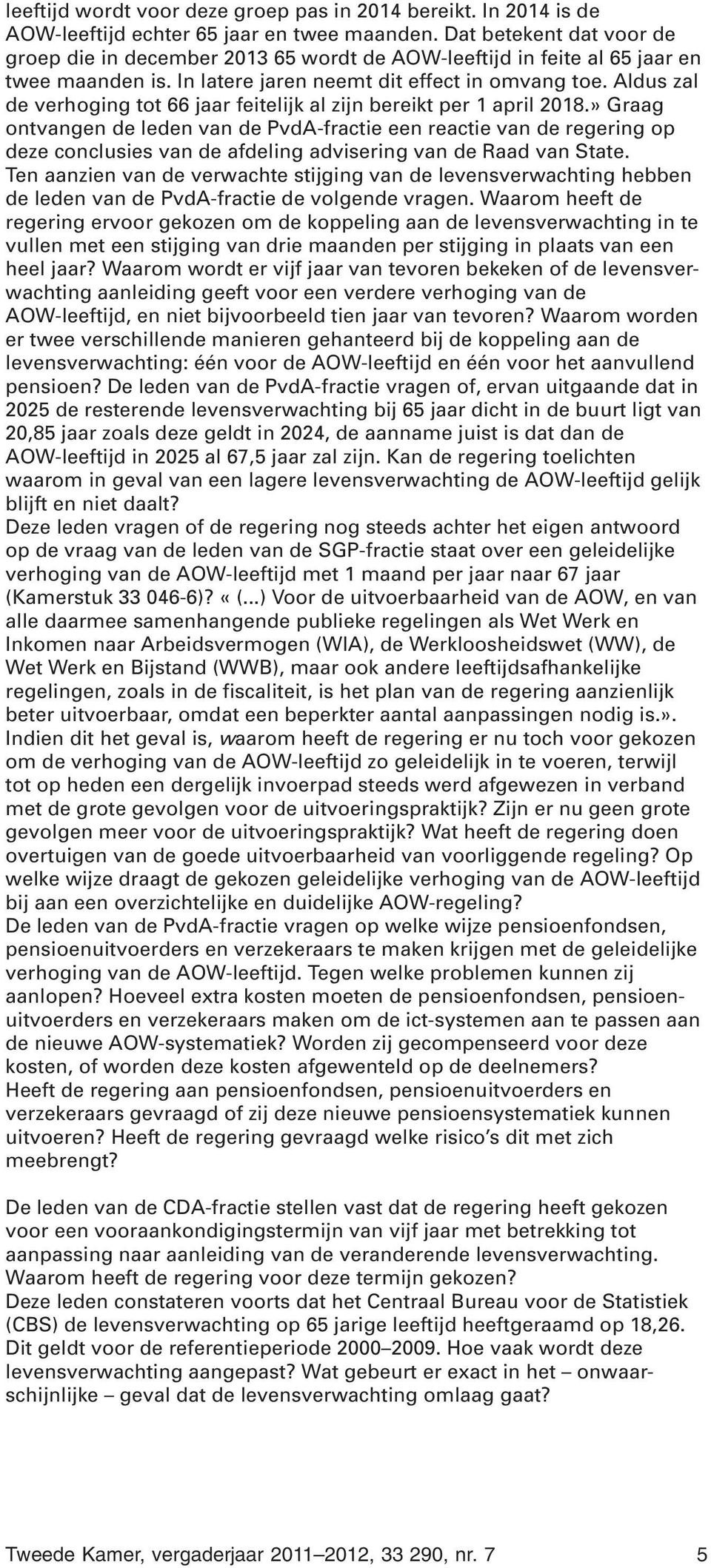 Aldus zal de verhoging tot 66 jaar feitelijk al zijn bereikt per 1 april 2018.