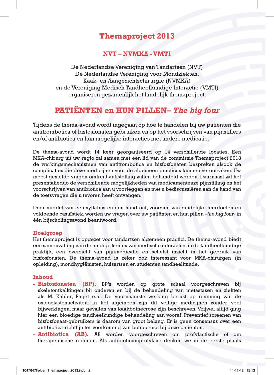 die antitrombotica of bisfosfonaten gebruiken en op het voorschrijven van pijnstillers en/of antibiotica en hun mogelijke interacties met andere medicatie.