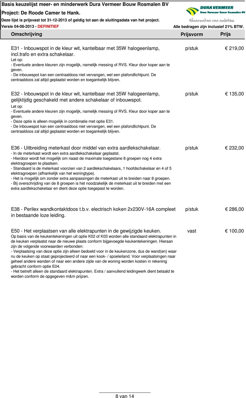 219,00 E32 - Inbouwspot in de kleur wit, kantelbaar met 35W halogeenlamp, gelijktijdig geschakeld met andere schakelaar of inbouwspot.