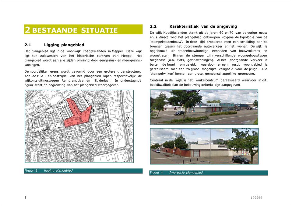 Aan de zuid - en oostzijde van het plangebied lopen respectievelijk de wijkontsluitingswegen Rembrandtlaan en Zuiderlaan. In onderstaande figuur staat de begrenzing van het plangebied weergegeven. 2.