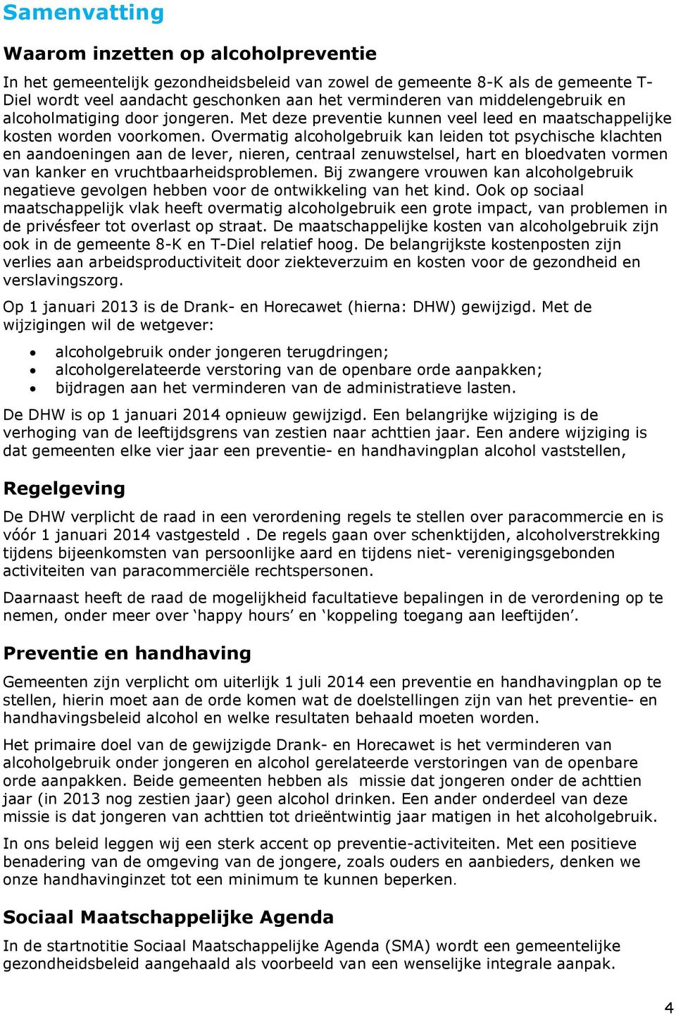 Overmatig alcoholgebruik kan leiden tot psychische klachten en aandoeningen aan de lever, nieren, centraal zenuwstelsel, hart en bloedvaten vormen van kanker en vruchtbaarheidsproblemen.