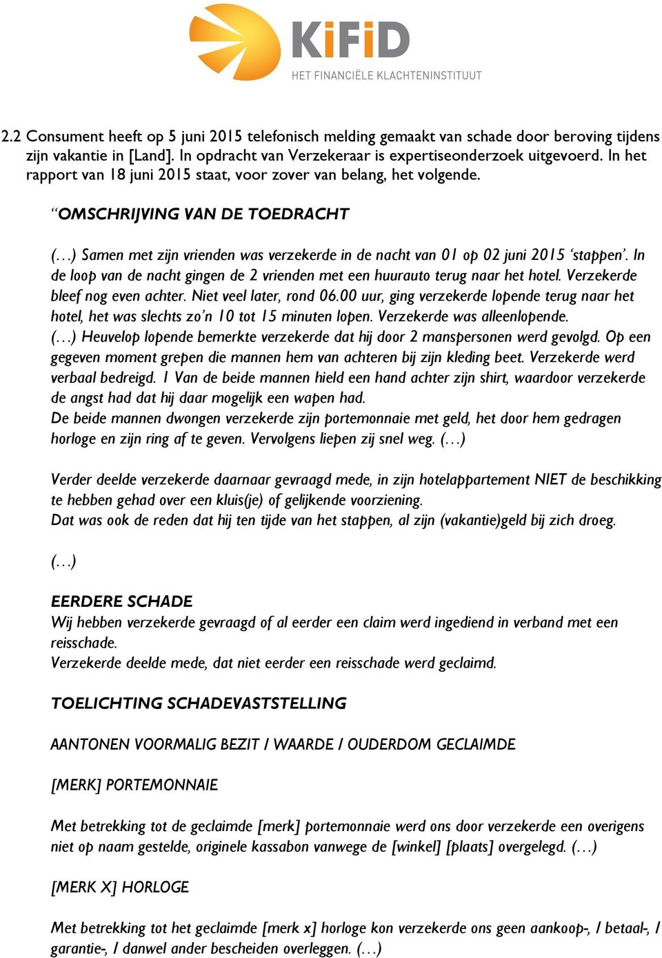 In de loop van de nacht gingen de 2 vrienden met een huurauto terug naar het hotel. Verzekerde bleef nog even achter. Niet veel later, rond 06.