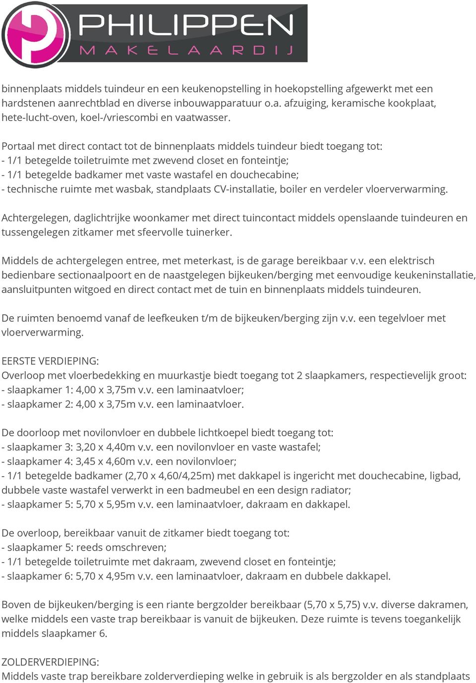 douchecabine; - technische ruimte met wasbak, standplaats CV-installatie, boiler en verdeler vloerverwarming.