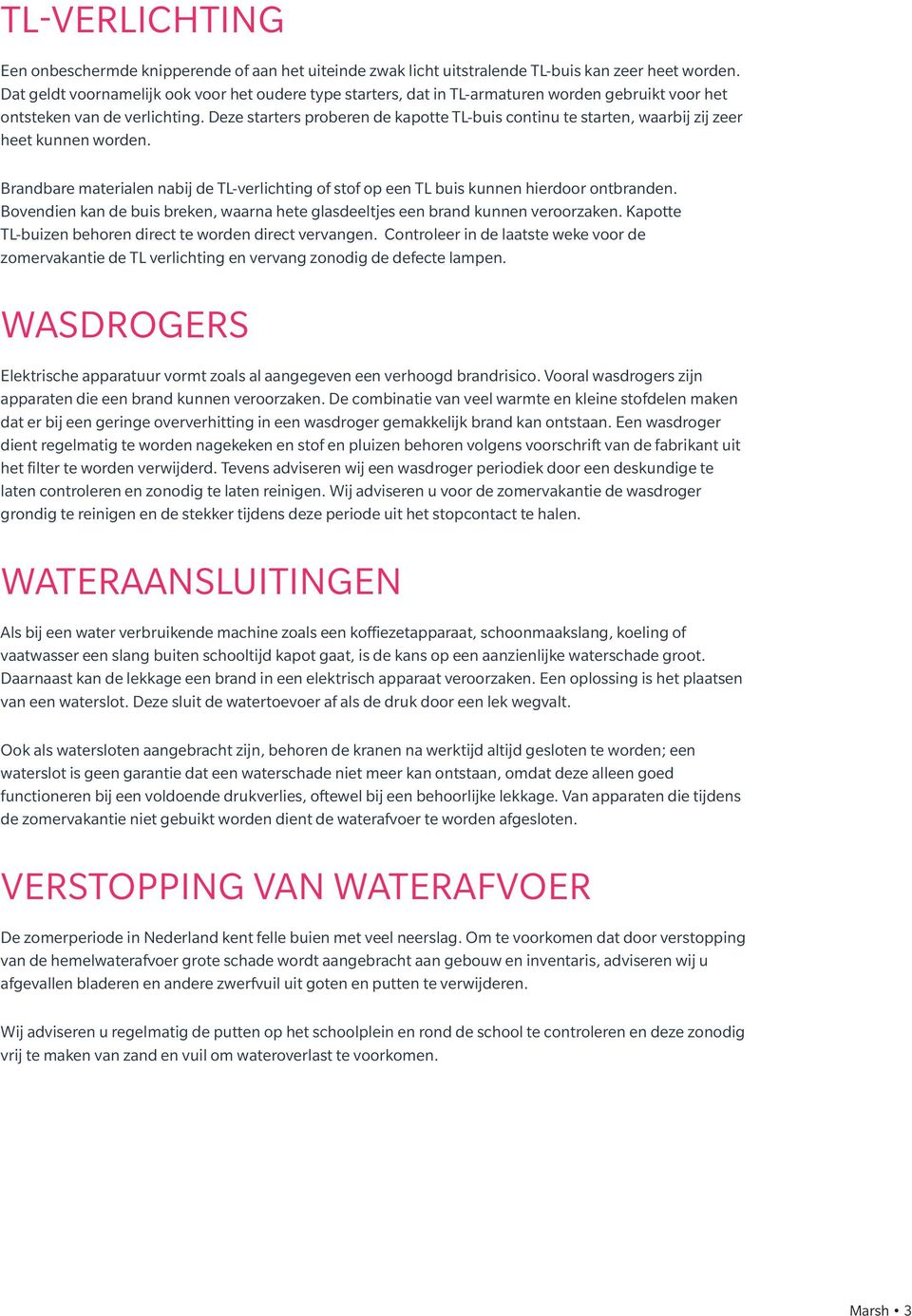 Deze starters proberen de kapotte TL-buis continu te starten, waarbij zij zeer heet kunnen worden. Brandbare materialen nabij de TL-verlichting of stof op een TL buis kunnen hierdoor ontbranden.