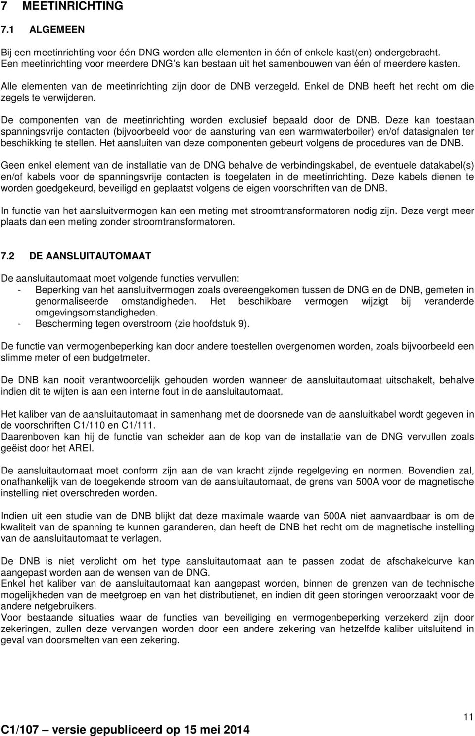 Enkel de DNB heeft het recht om die zegels te verwijderen. De componenten van de meetinrichting worden exclusief bepaald door de DNB.