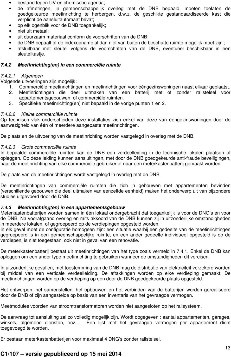 DNB bepaalt of de indexopname al dan niet van buiten de beschutte ruimte mogelijk moet zijn ; afsluitbaar met sleutel volgens de voorschriften van de DNB, eventueel beschikbaar in een sleutelkastje.