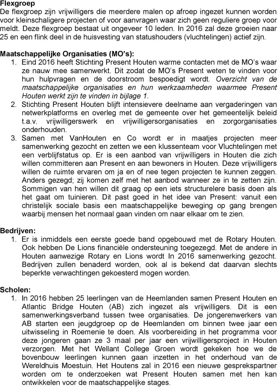 Maatschappelijke Organisaties (MO s): 1. Eind 2016 heeft Stichting Present Houten warme contacten met de MO s waar ze nauw mee samenwerkt.