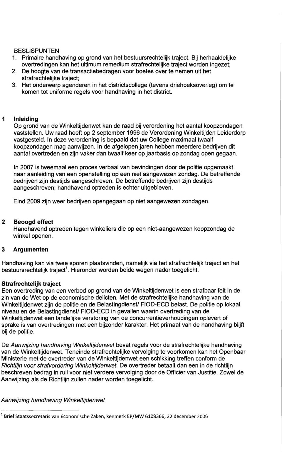 Het onderwerp agenderen in het districtscollege (tevens driehoeksoverleg) om te komen tot uniforme regels voor handhaving in het district.