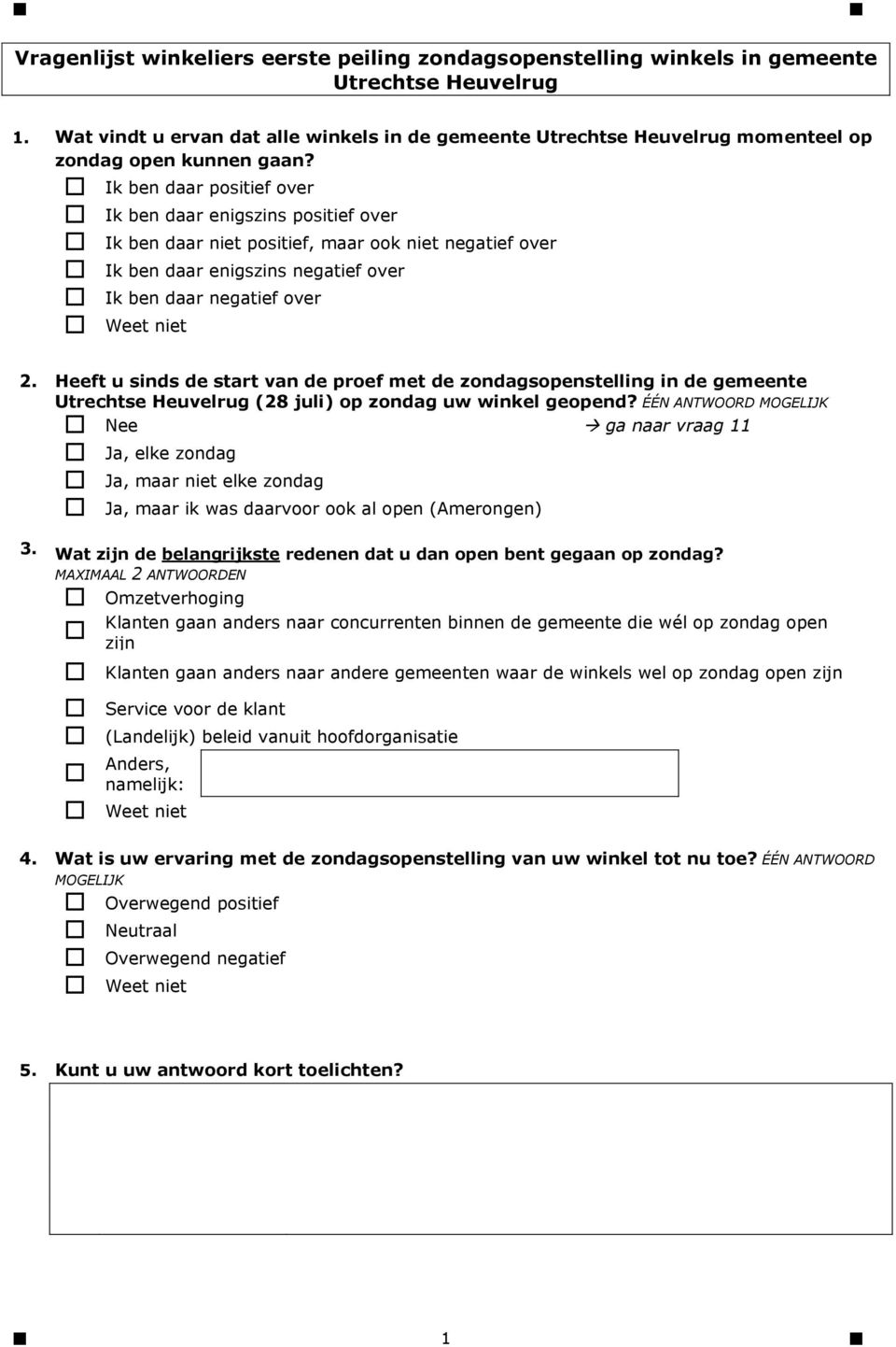 Ik ben daar positief over Ik ben daar enigszins positief over Ik ben daar niet positief, maar ook niet negatief over Ik ben daar enigszins negatief over Ik ben daar negatief over 2.