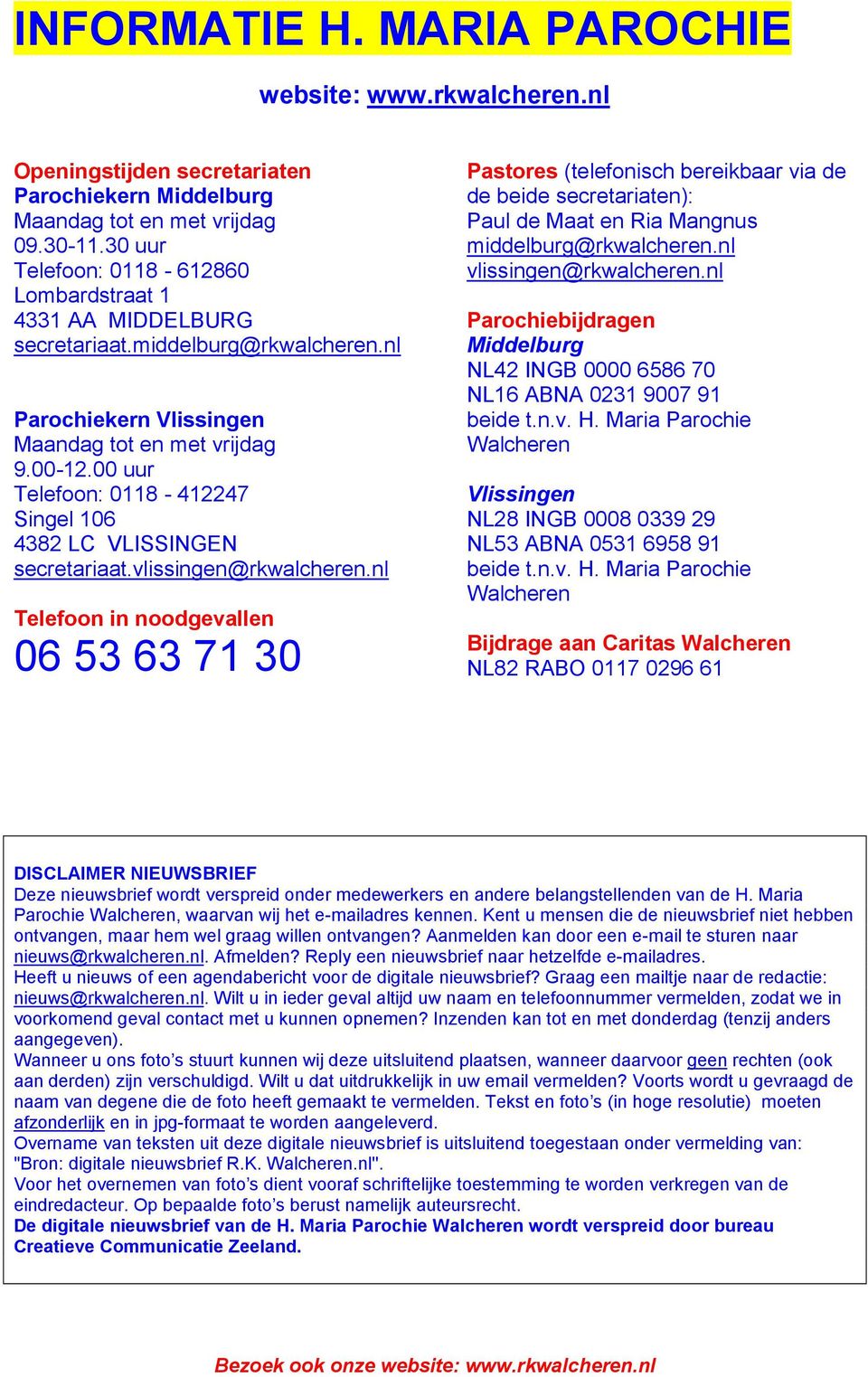 00 uur Telefoon: 0118-412247 Singel 106 4382 LC VLISSINGEN secretariaat.vlissingen@rkwalcheren.