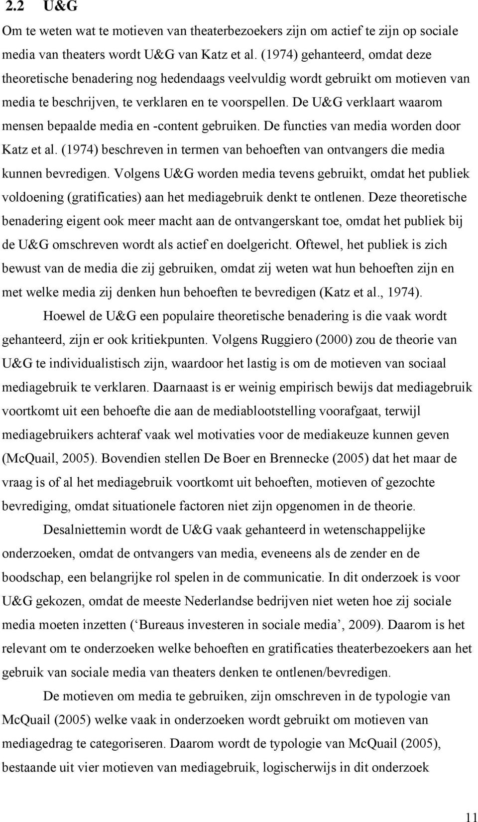 De U&G verklaart waarom mensen bepaalde media en -content gebruiken. De functies van media worden door Katz et al. (1974) beschreven in termen van behoeften van ontvangers die media kunnen bevredigen.