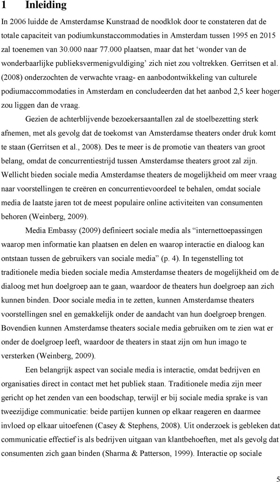 (2008) onderzochten de verwachte vraag- en aanbodontwikkeling van culturele podiumaccommodaties in Amsterdam en concludeerden dat het aanbod 2,5 keer hoger zou liggen dan de vraag.