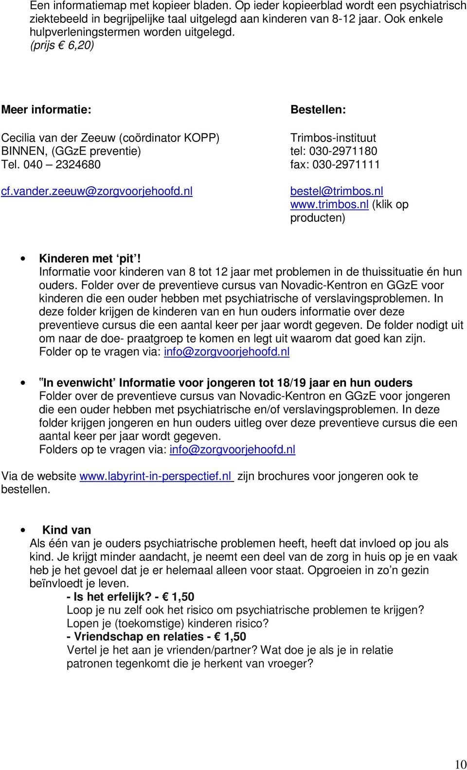 040 2324680 fax: 030-2971111 cf.vander.zeeuw@zorgvoorjehoofd.nl bestel@trimbos.nl www.trimbos.nl (klik op producten) Kinderen met pit!