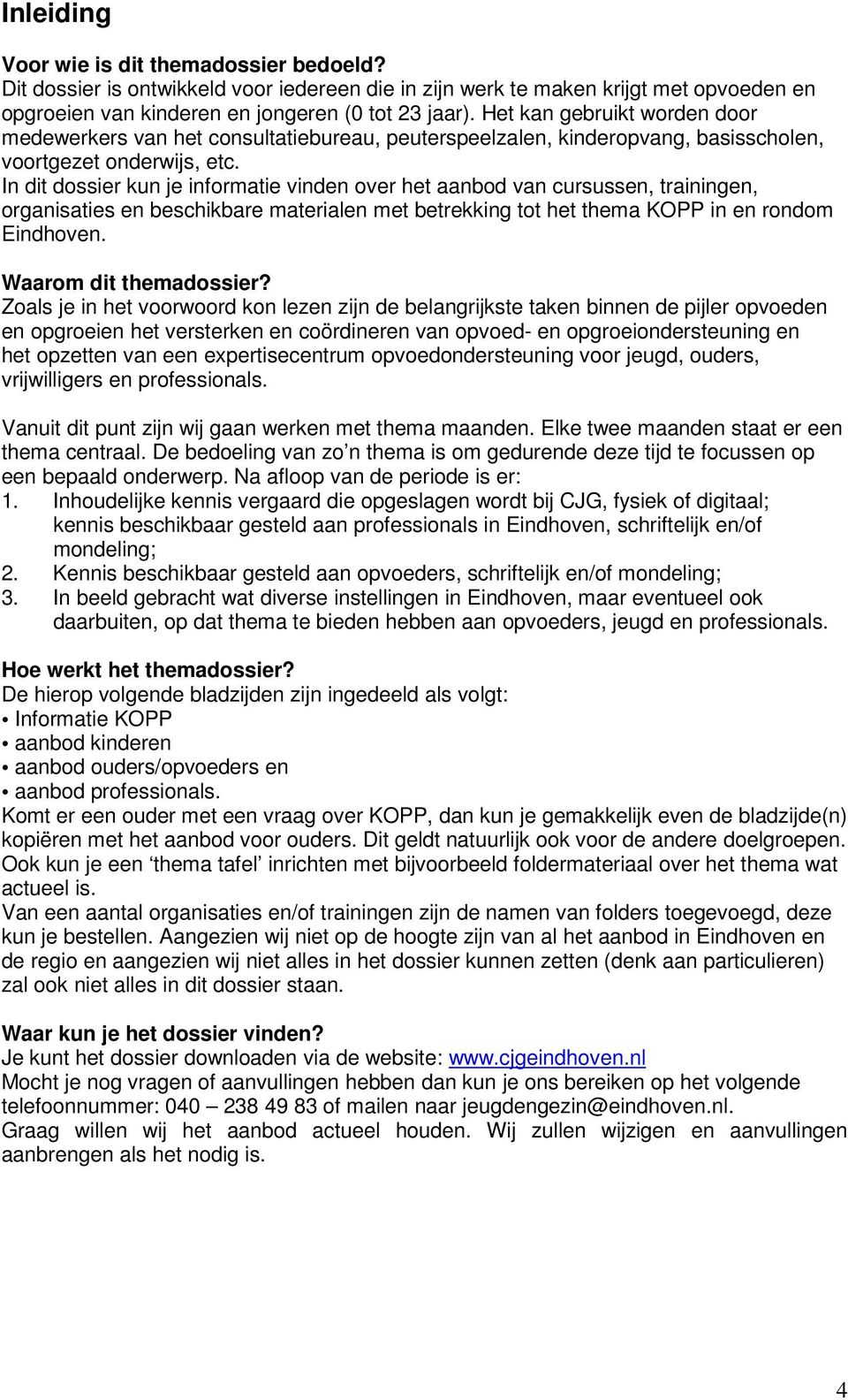 In dit dossier kun je informatie vinden over het aanbod van cursussen, trainingen, organisaties en beschikbare materialen met betrekking tot het thema KOPP in en rondom Eindhoven.