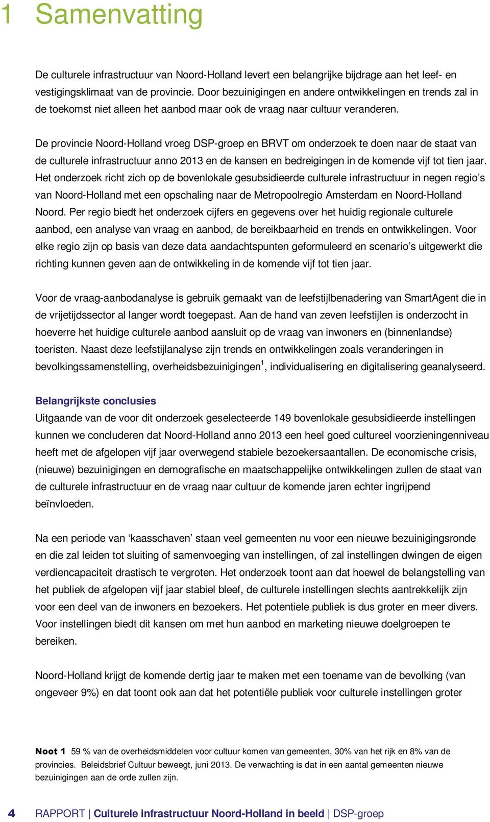 De provincie Noord-Holland vroeg DSP-groep en BRVT om onderzoek te doen naar de staat van de culturele infrastructuur anno 2013 en de kansen en bedreigingen in de komende vijf tot tien jaar.