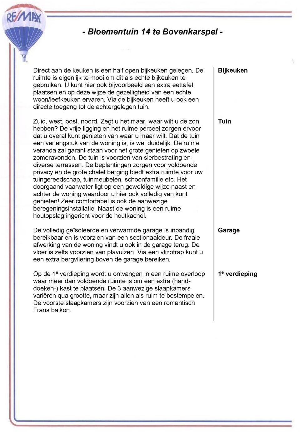 Via de bijkeuken heeft u ook een directe toegang tot de achtergelegen tuin. Zuid, west, oost, noord. Zegt u het maar, waar wilt u de zon hebben?