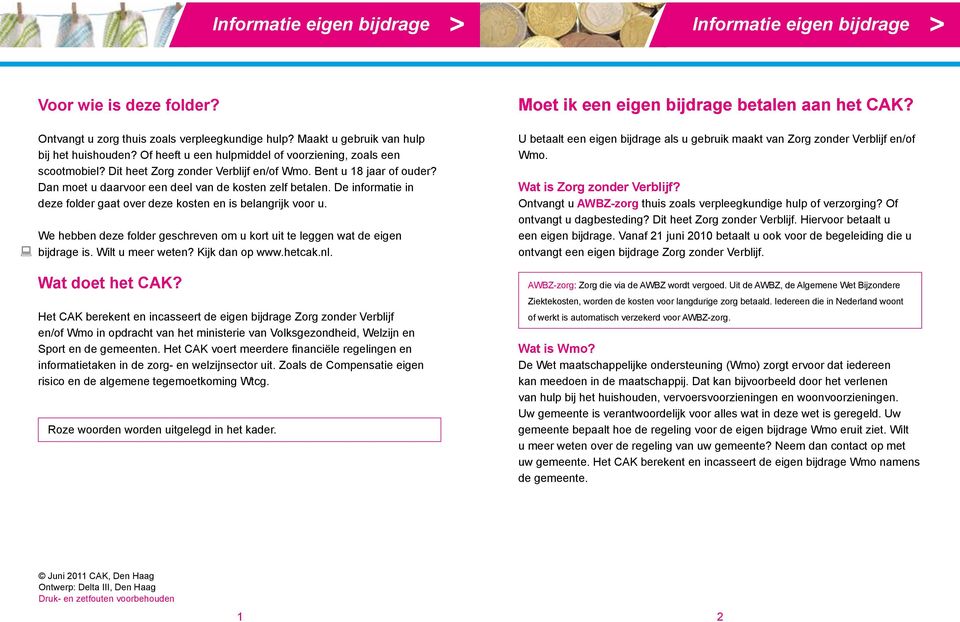 We hebben deze folder geschreven om u kort uit te leggen wat de eigen bijdrage is. Wilt u meer weten? Kijk dan op www.hetcak.nl. Wat doet het CAK?