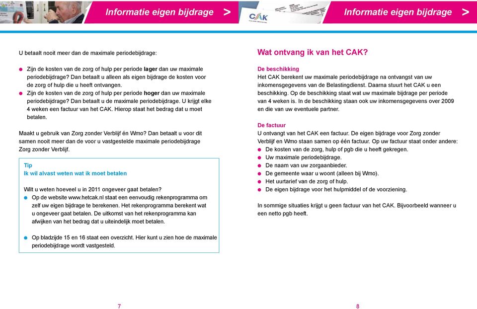 Dan betaalt u de maximale periodebijdrage. U krijgt elke 4 weken een factuur van het CAK. Hierop staat het bedrag dat u moet betalen. Maakt u gebruik van Zorg zonder Verblijf én Wmo?